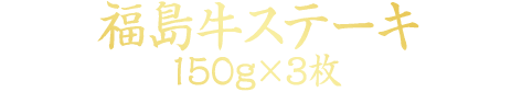 福島牛ステーキ 150g×3枚